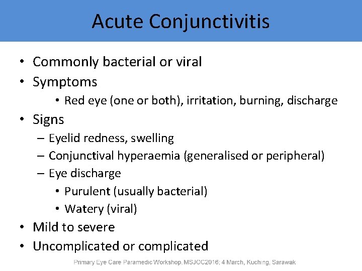 Acute Conjunctivitis • Commonly bacterial or viral • Symptoms • Red eye (one or