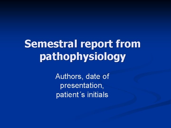 Semestral report from pathophysiology Authors, date of presentation, patient´s initials 