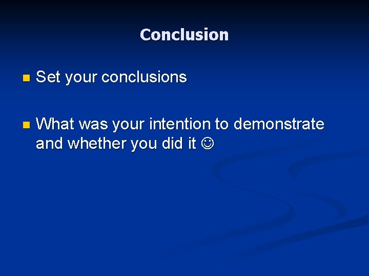 Conclusion n Set your conclusions n What was your intention to demonstrate and whether