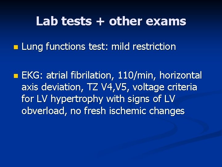 Lab tests + other exams n Lung functions test: mild restriction n EKG: atrial