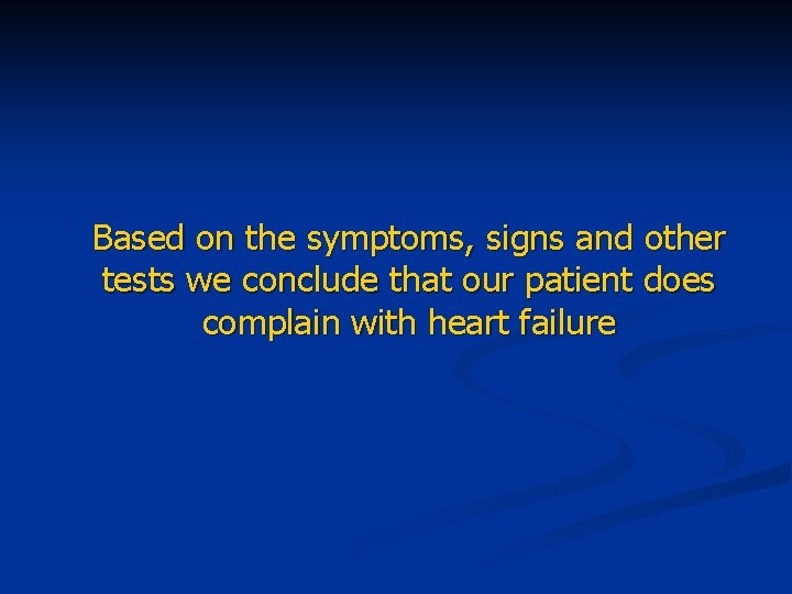 Based on the symptoms, signs and other tests we conclude that our patient does