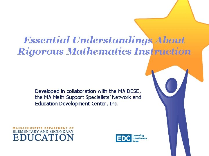 Essential Understandings About Rigorous Mathematics Instruction Developed in collaboration with the MA DESE, the