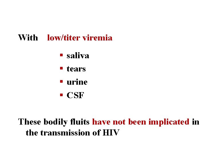 With low/titer viremia § § saliva tears urine CSF These bodily fluits have not