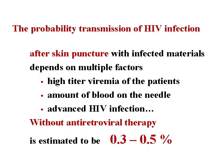 The probability transmission of HIV infection after skin puncture with infected materials depends on