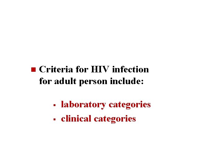 n Criteria for HIV infection for adult person include: § § laboratory categories clinical