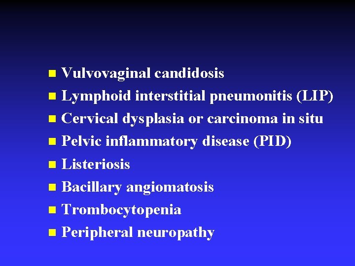 Vulvovaginal candidosis n Lymphoid interstitial pneumonitis (LIP) n Cervical dysplasia or carcinoma in situ