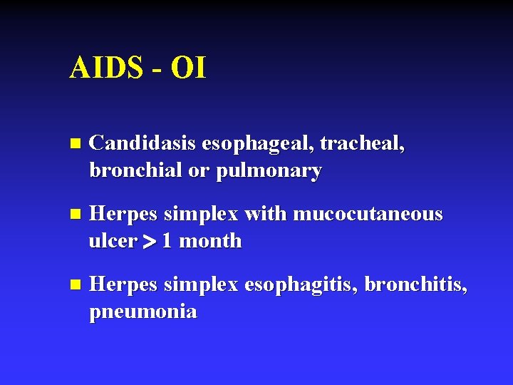 AIDS - OI n Candidasis esophageal, tracheal, bronchial or pulmonary n Herpes simplex with