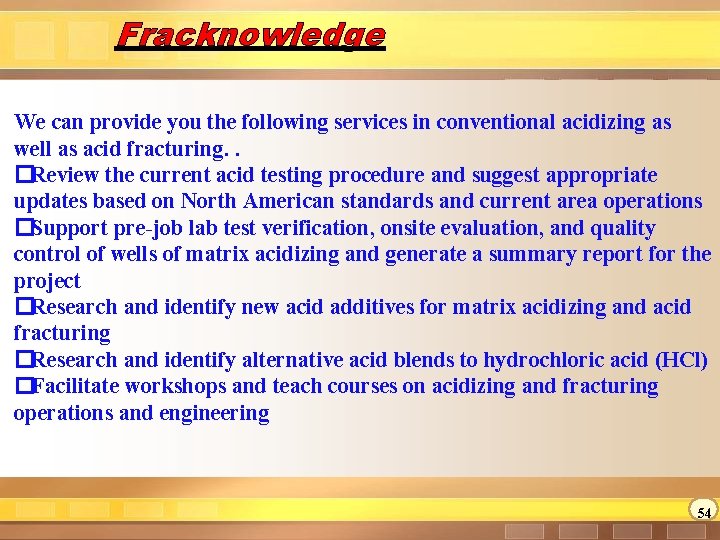 Fracknowledge We can provide you the following services in conventional acidizing as well as