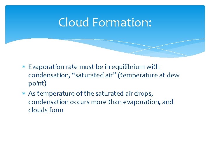 Cloud Formation: Evaporation rate must be in equilibrium with condensation, “saturated air” (temperature at
