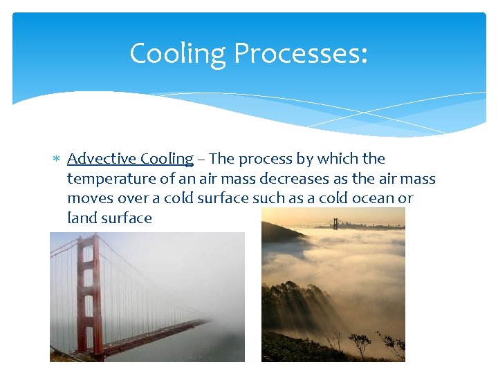 Cooling Processes: Advective Cooling – The process by which the temperature of an air