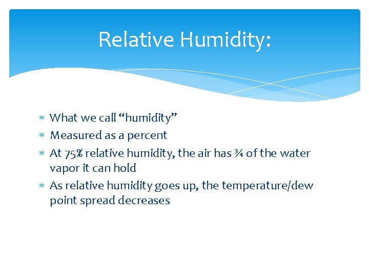 Relative Humidity: What we call “humidity” Measured as a percent At 75% relative humidity,