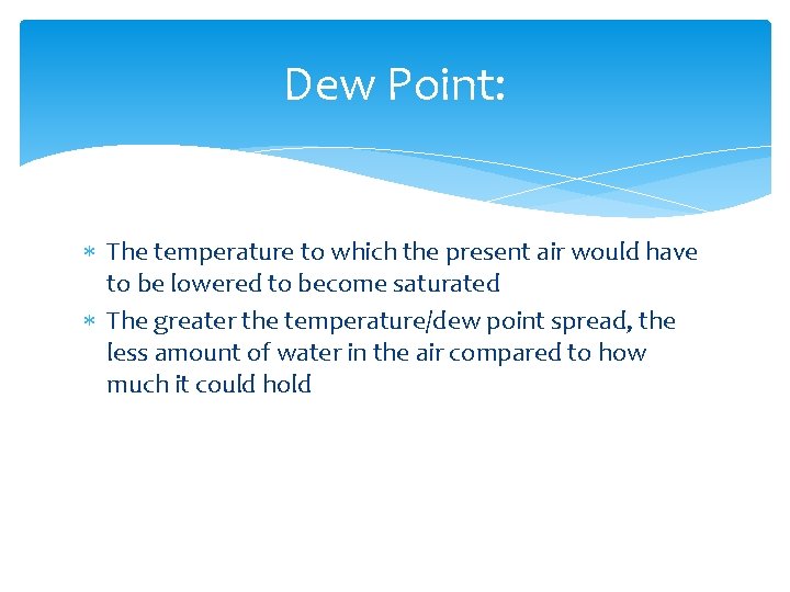 Dew Point: The temperature to which the present air would have to be lowered