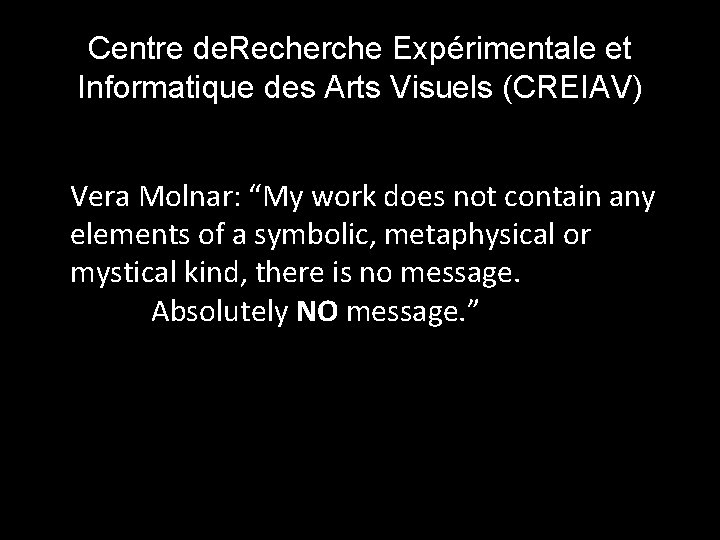 Centre de. Recherche Expérimentale et Informatique des Arts Visuels (CREIAV) Vera Molnar: “My work