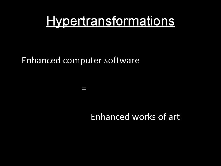 Hypertransformations Enhanced computer software = Enhanced works of art 
