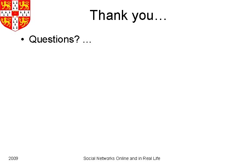 Thank you… • Questions? … 2009 Social Networks Online and in Real Life 