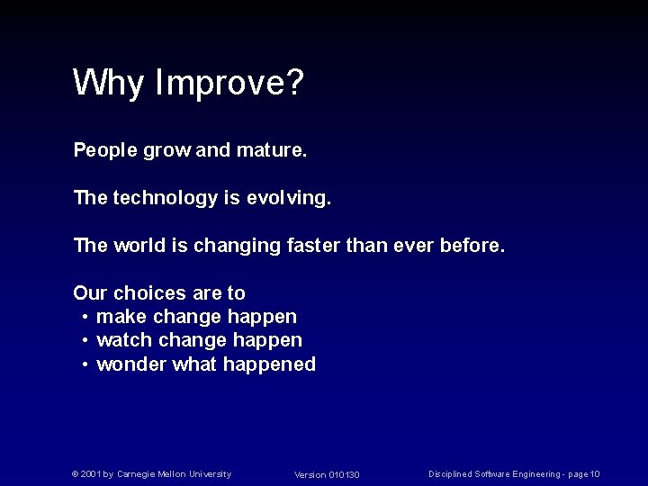 Why Improve? People grow and mature. The technology is evolving. The world is changing
