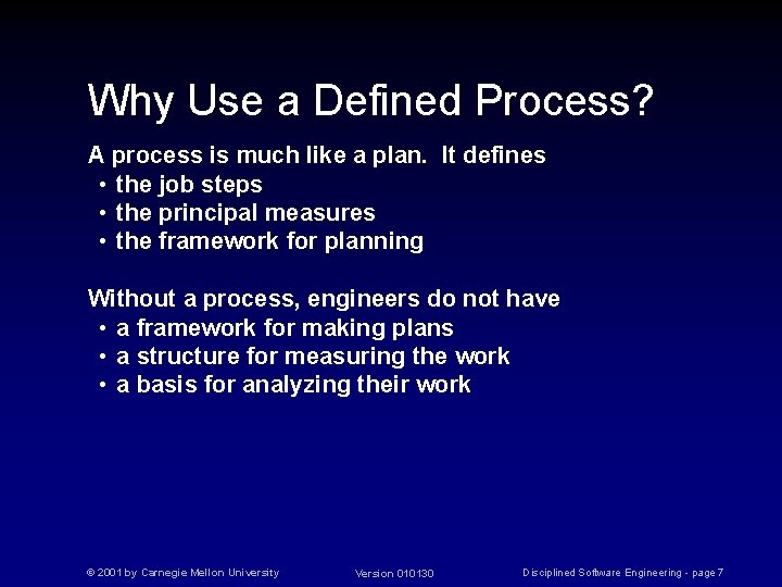 Why Use a Defined Process? A process is much like a plan. It defines