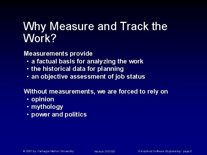 Why Measure and Track the Work? Measurements provide • a factual basis for analyzing