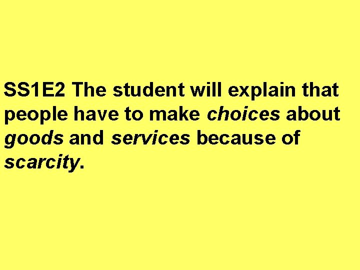 SS 1 E 2 The student will explain that people have to make choices