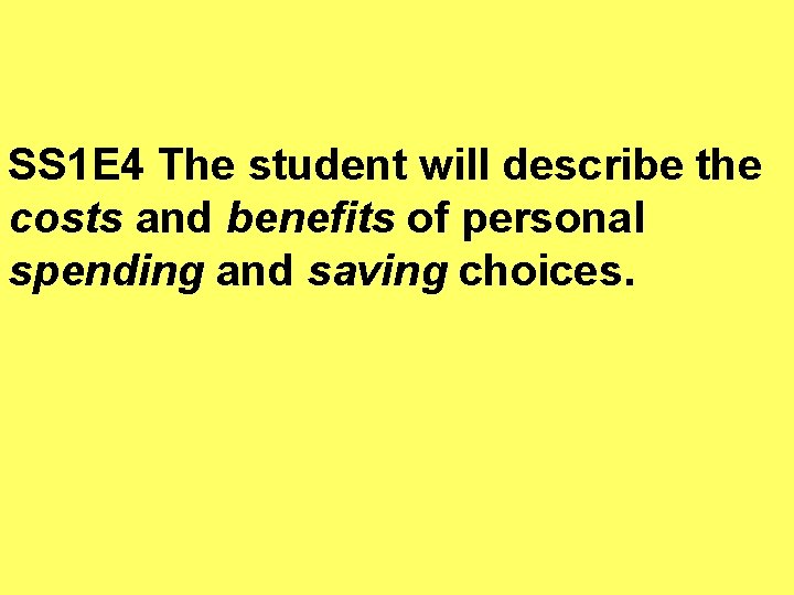 SS 1 E 4 The student will describe the costs and benefits of personal