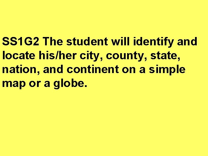 SS 1 G 2 The student will identify and locate his/her city, county, state,