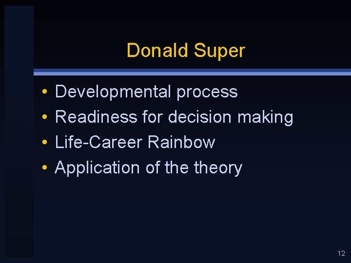 Donald Super • • Developmental process Readiness for decision making Life-Career Rainbow Application of