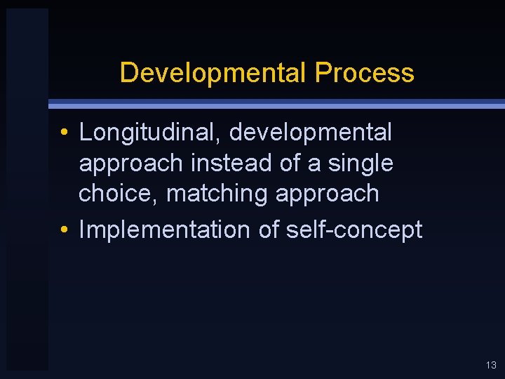 Developmental Process • Longitudinal, developmental approach instead of a single choice, matching approach •