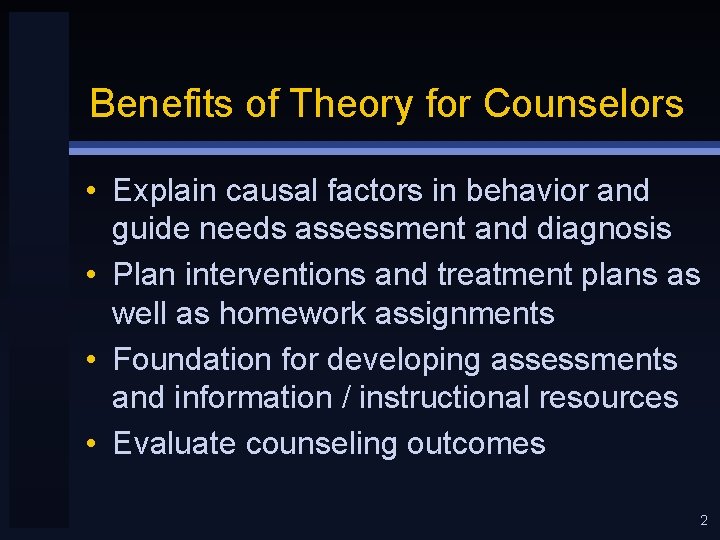 Benefits of Theory for Counselors • Explain causal factors in behavior and guide needs