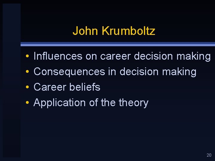 John Krumboltz • • Influences on career decision making Consequences in decision making Career