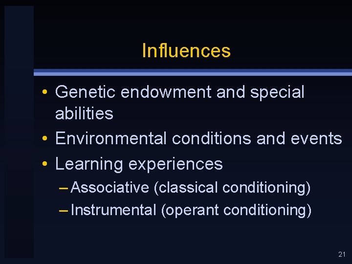 Influences • Genetic endowment and special abilities • Environmental conditions and events • Learning