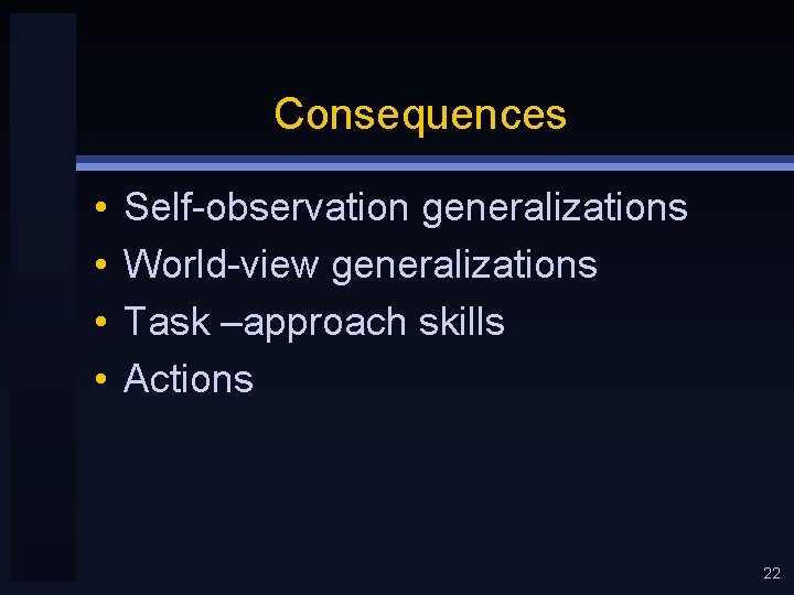 Consequences • • Self-observation generalizations World-view generalizations Task –approach skills Actions 22 