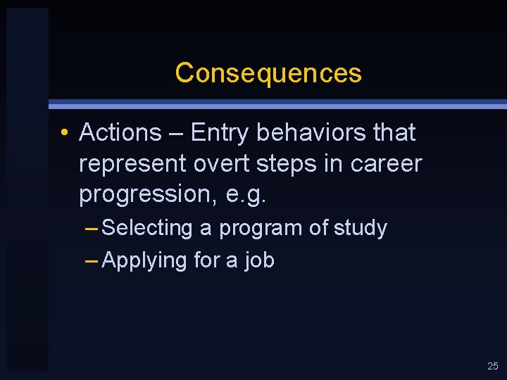 Consequences • Actions – Entry behaviors that represent overt steps in career progression, e.