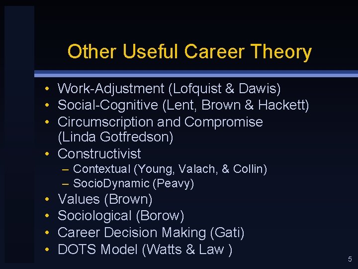 Other Useful Career Theory • Work-Adjustment (Lofquist & Dawis) • Social-Cognitive (Lent, Brown &
