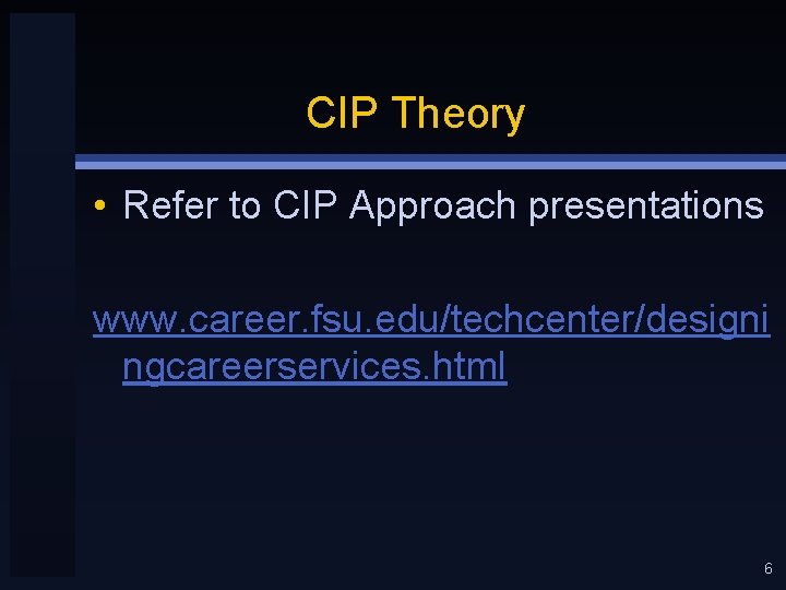 CIP Theory • Refer to CIP Approach presentations www. career. fsu. edu/techcenter/designi ngcareerservices. html