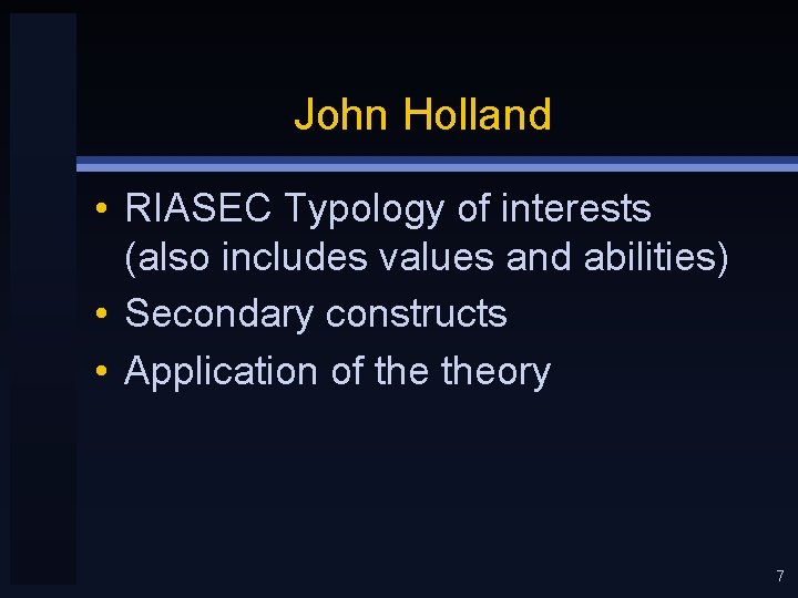 John Holland • RIASEC Typology of interests (also includes values and abilities) • Secondary