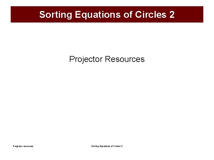 Sorting Equations of Circles 2 Projector Resources Projector resources Sorting Equations of Circles 2