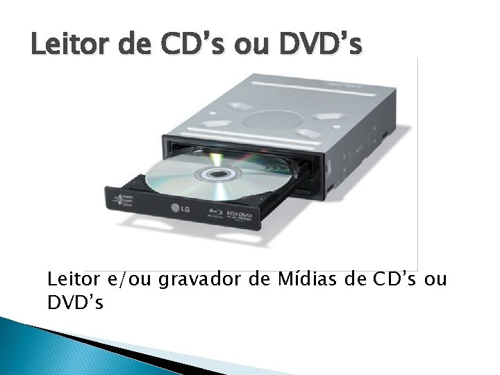 Leitor de CD’s ou DVD’s Leitor e/ou gravador de Mídias de CD’s ou DVD’s