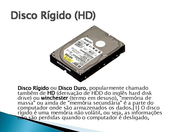 Disco Rígido (HD) Disco Rígido ou Disco Duro, popularmente chamado também de HD (derivação