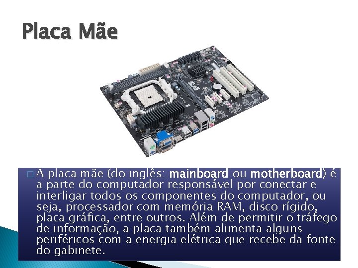 Placa Mãe �A placa mãe (do inglês: mainboard ou motherboard) é a parte do