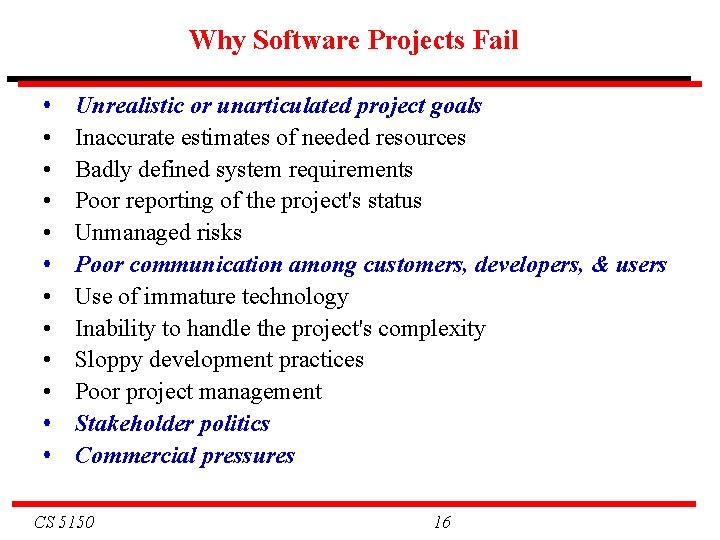 Why Software Projects Fail • • • Unrealistic or unarticulated project goals Inaccurate estimates