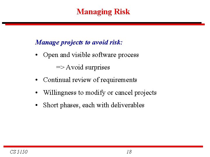 Managing Risk Manage projects to avoid risk: • Open and visible software process =>