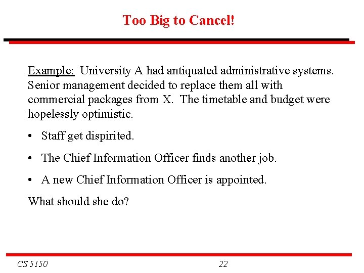 Too Big to Cancel! Example: University A had antiquated administrative systems. Senior management decided