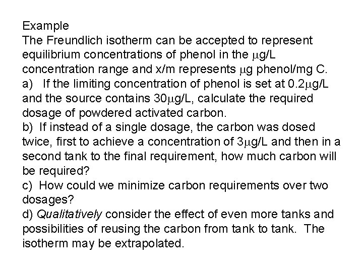 Example The Freundlich isotherm can be accepted to represent equilibrium concentrations of phenol in Example The Freundlich isotherm can be accepted to represent equilibrium concentrations of phenol in