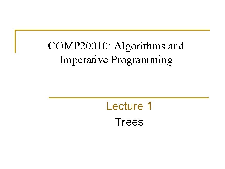COMP 20010: Algorithms and Imperative Programming Lecture 1 Trees 