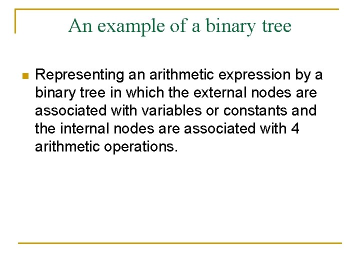 An example of a binary tree n Representing an arithmetic expression by a binary