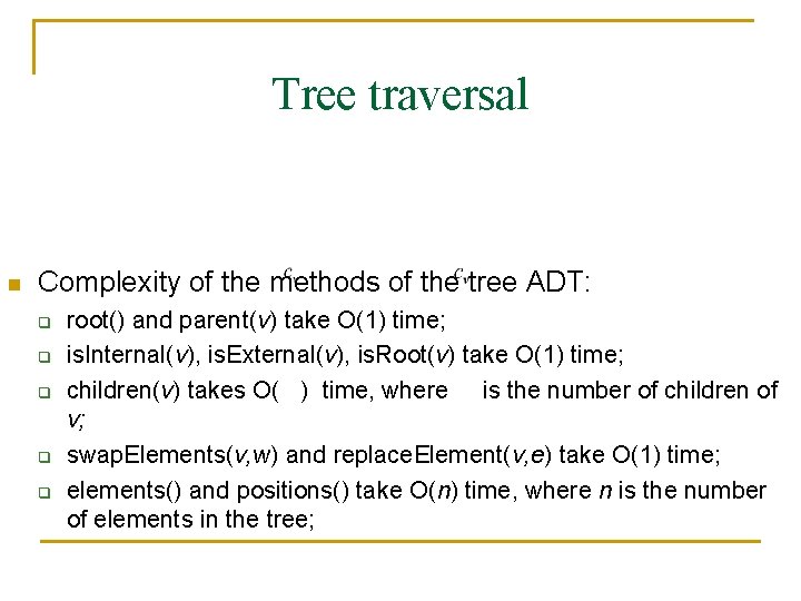 Tree traversal n Complexity of the methods of the tree ADT: q q q