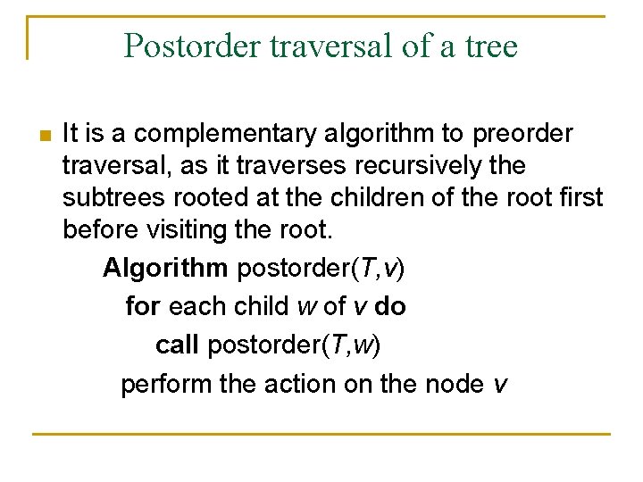 Postorder traversal of a tree n It is a complementary algorithm to preorder traversal,