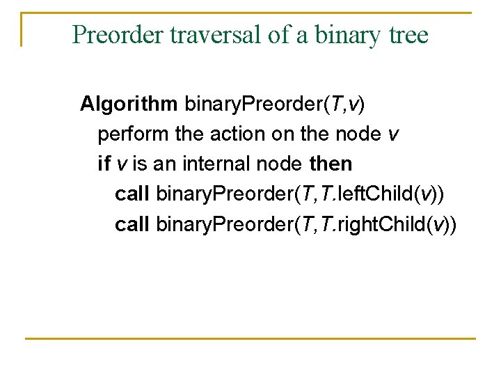 Preorder traversal of a binary tree Algorithm binary. Preorder(T, v) perform the action on