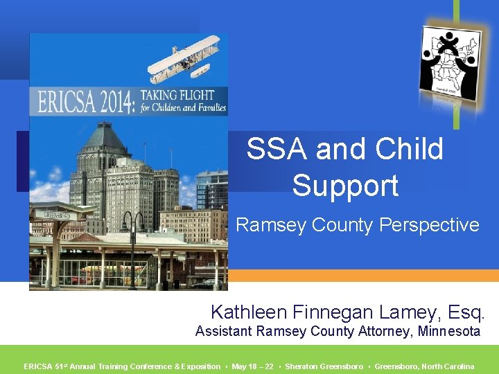 SSA and Child Support Ramsey County Perspective Kathleen Finnegan Lamey, Esq. Assistant Ramsey County SSA and Child Support Ramsey County Perspective Kathleen Finnegan Lamey, Esq. Assistant Ramsey County