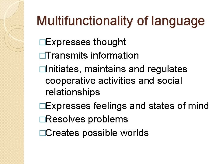 Multifunctionality of language �Expresses thought �Transmits information �Initiates, maintains and regulates cooperative activities and